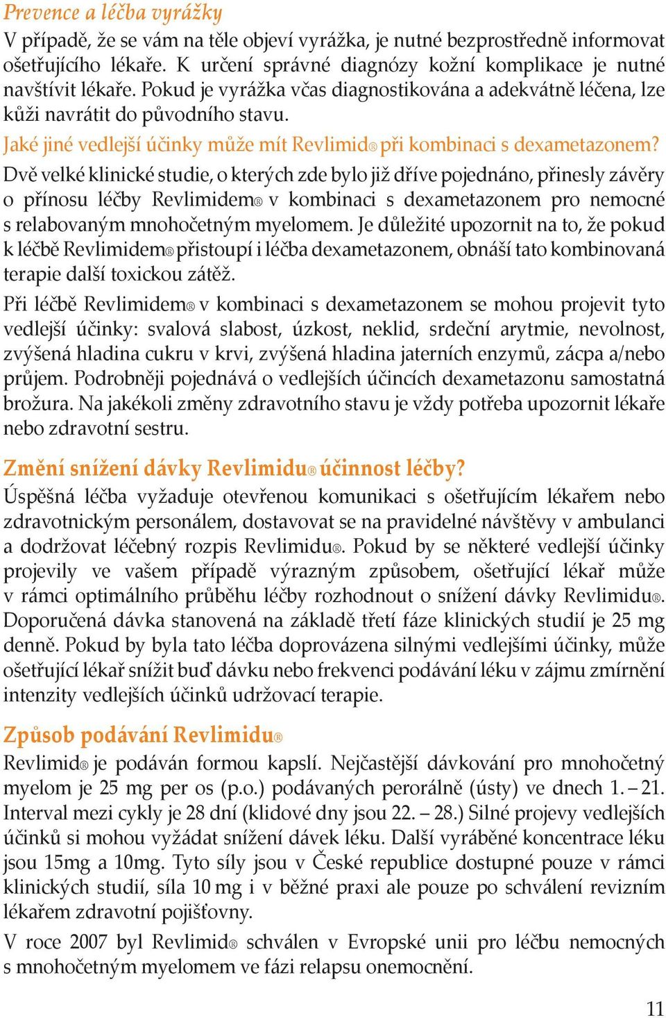 Dvě velké klinické studie, o kterých zde bylo již dříve pojednáno, přinesly závěry o přínosu léčby Revlimidem v kombinaci s dexametazonem pro nemocné s relabovaným mnohočetným myelomem.