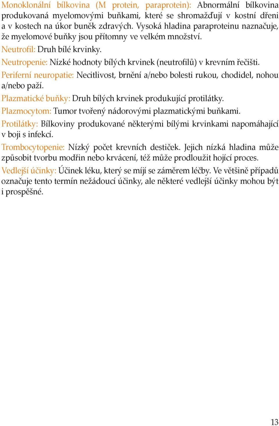 Periferní neuropatie: Necitlivost, brnění a/nebo bolesti rukou, chodidel, nohou a/nebo paží. Plazmatické buňky: Druh bílých krvinek produkující protilátky.