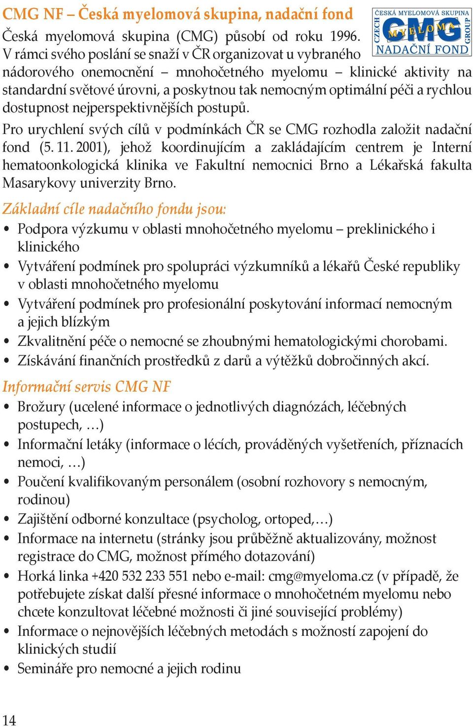 rychlou dostupnost nejperspektivnějších postupů. Pro urychlení svých cílů v podmínkách ČR se CMG rozhodla založit nadační fond (5. 11.