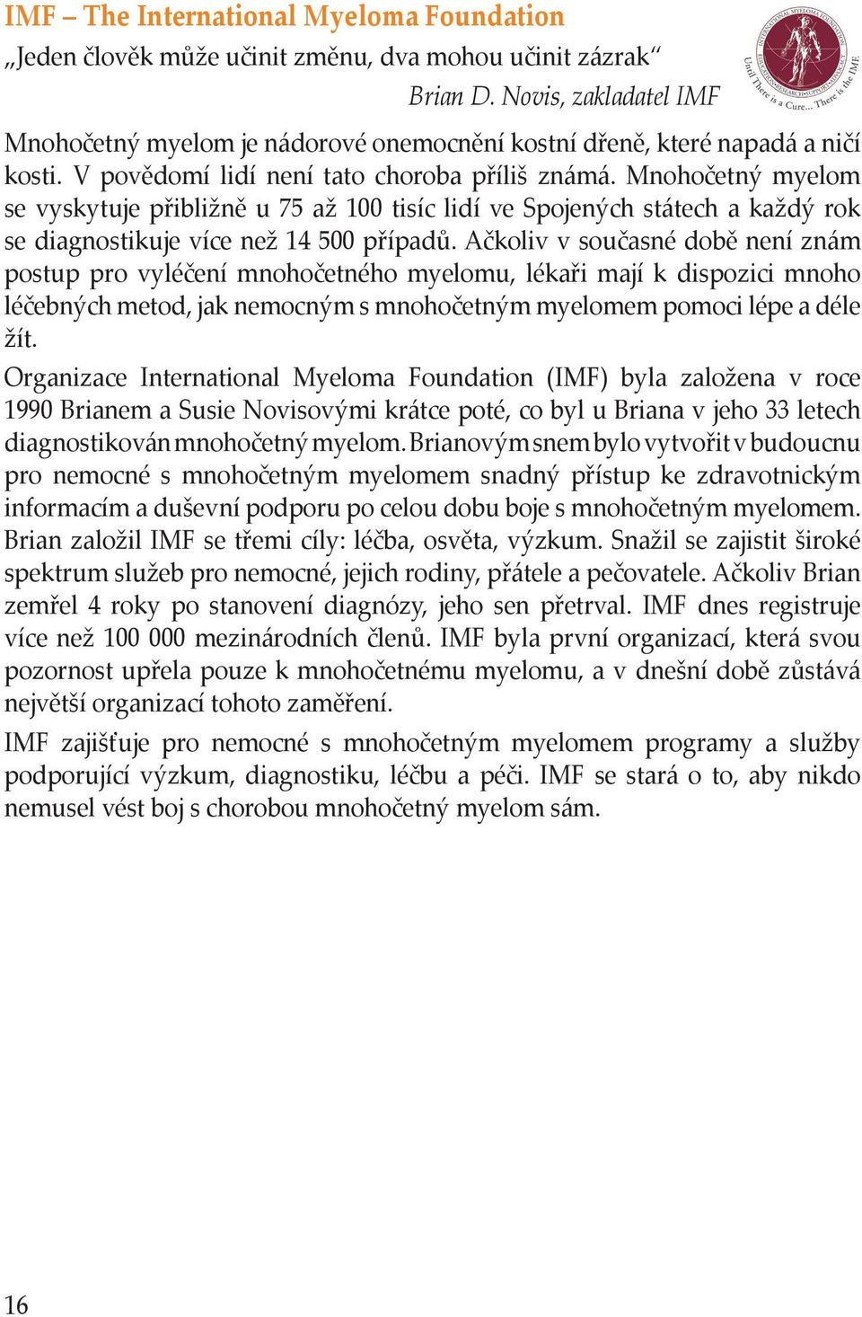 Mnohočetný myelom se vyskytuje přibližně u 75 až 100 tisíc lidí ve Spojených státech a každý rok se diagnostikuje více než 14 500 případů.