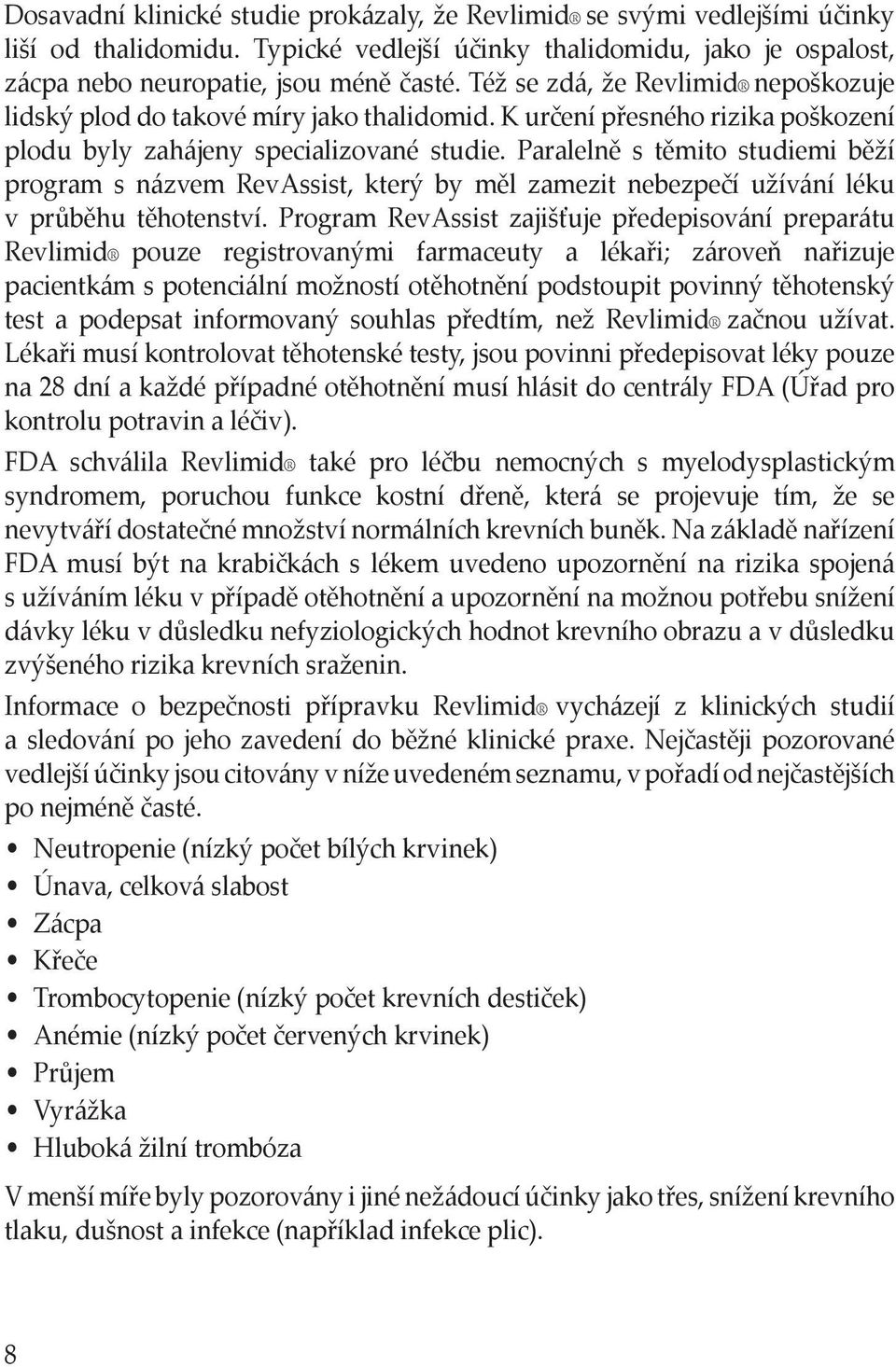 Paralelně s těmito studiemi běží program s názvem RevAssist, který by měl zamezit nebezpečí užívání léku v průběhu těhotenství.