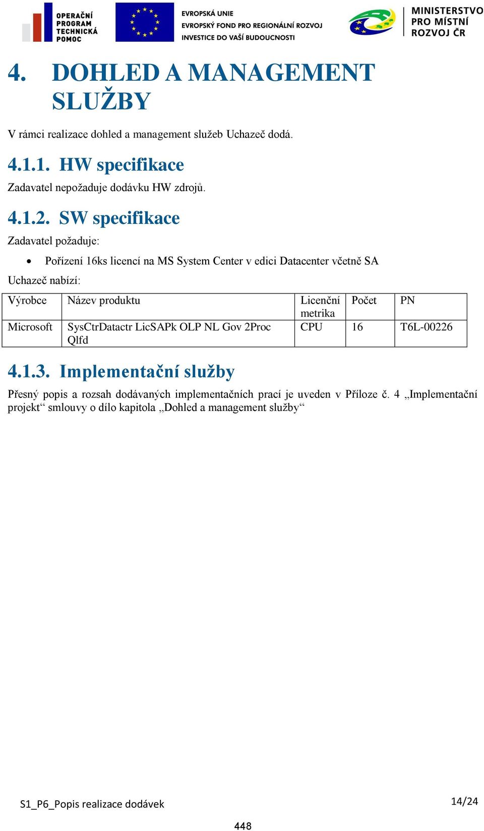 SW specifikace Uchazeč nabízí: Pořízení 16ks licencí na MS System Center v edici Datacenter včetně SA Výrobce Název produktu