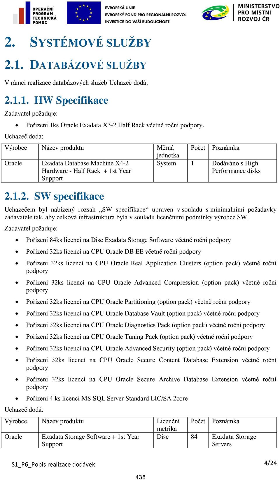 Hardware - Half Rack + 1st Year Support System 1 Dodáváno s High Performance disks 2.
