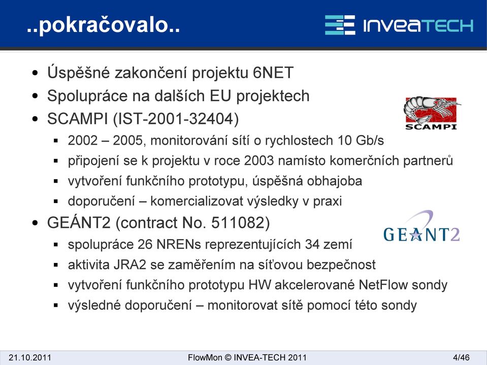 připojení se k projektu v roce 2003 namísto komerčních partnerů vytvoření funkčního prototypu, úspěšná obhajoba doporučení komercializovat výsledky