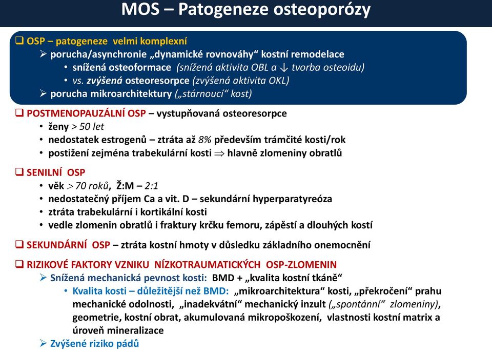 trámčité kosti/rok postižení zejména trabekulární kosti hlavně zlomeniny obratlů SENILNÍ OSP věk 70 roků, Ž:M 2:1 nedostatečný příjem Ca a vit.