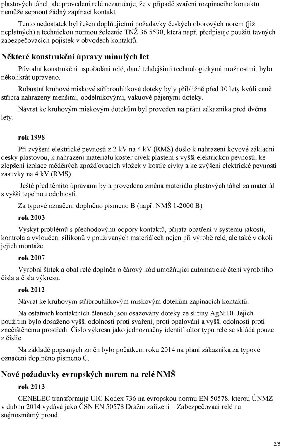 předpisuje použití tavných zabezpečovacích pojistek v obvodech kontaktů.