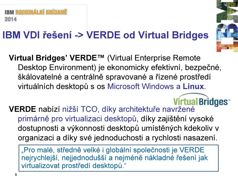 VERDE nabízí nižší TCO, díky architektuře navržené primárně pro virtualizaci desktopů, díky zajištění vysoké dostupnosti a výkonnosti desktopů umístěných