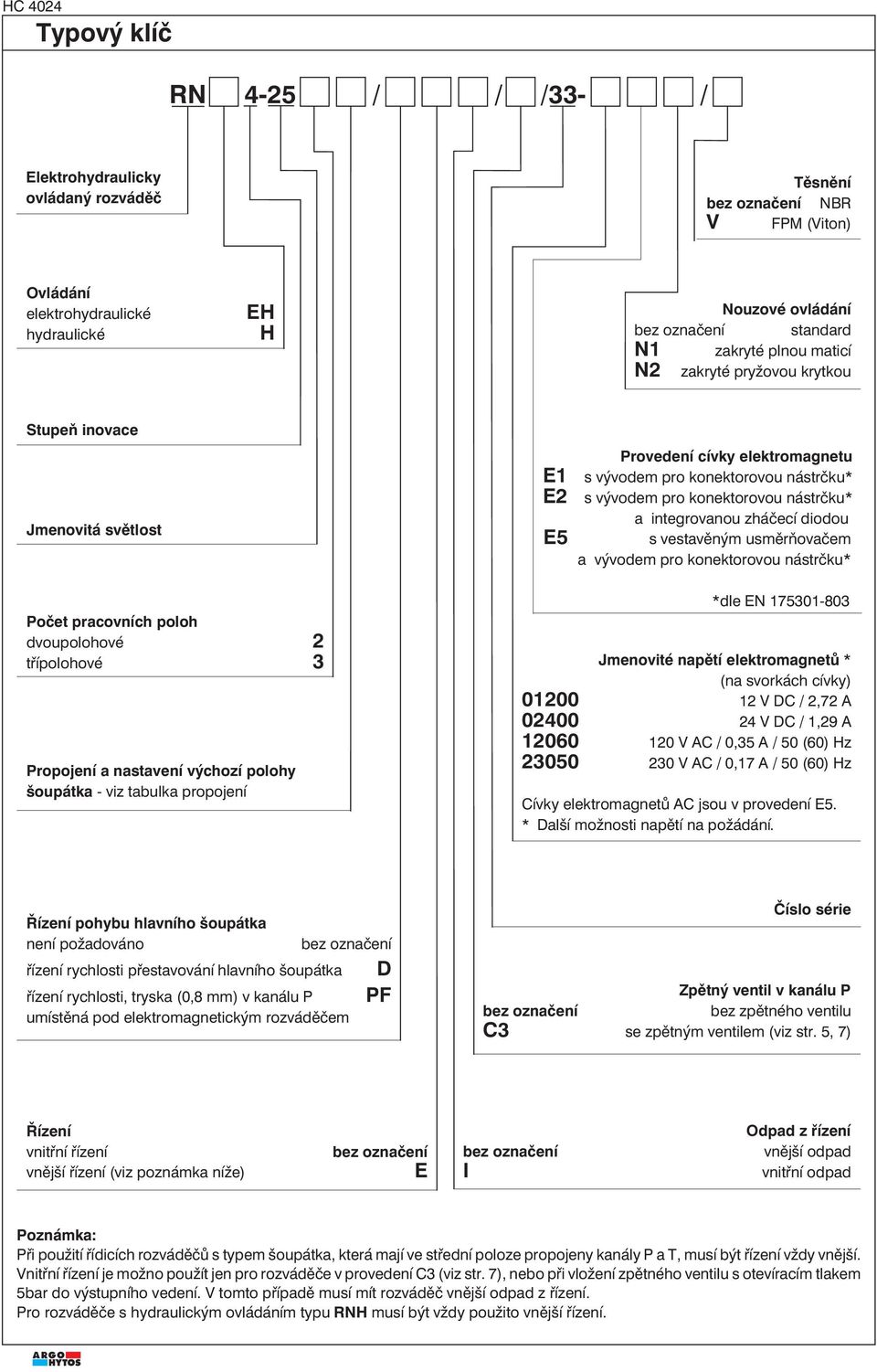 a integrovanou zháčecí diodou s vestavěným usměrňovačem a vývodem pro konektorovou nástrčku* Počet pracovních poloh dvoupolohové 2 třípolohové 3 Propojení a nastavení výchozí polohy šoupátka - viz