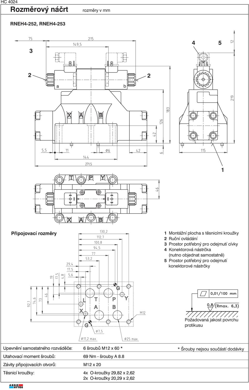 nástrčky Požadovaná jakost povrchu protikusu Upevnění samostatného rozváděče: 6 šroubů M12 x 60 * Utahovací moment šroubů: 69 Nm - šrouby A 8.