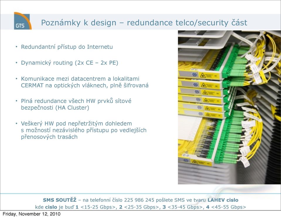 vláknech, plně šifrovaná Plná redundance všech HW prvků sítové bezpečnosti (HA Cluster)