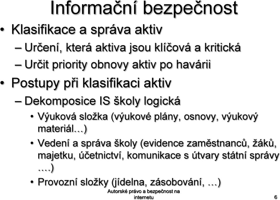 (výukové plány, osnovy, výukový materiál ) Vedení a správa školy (evidence zaměstnanců, žáků,