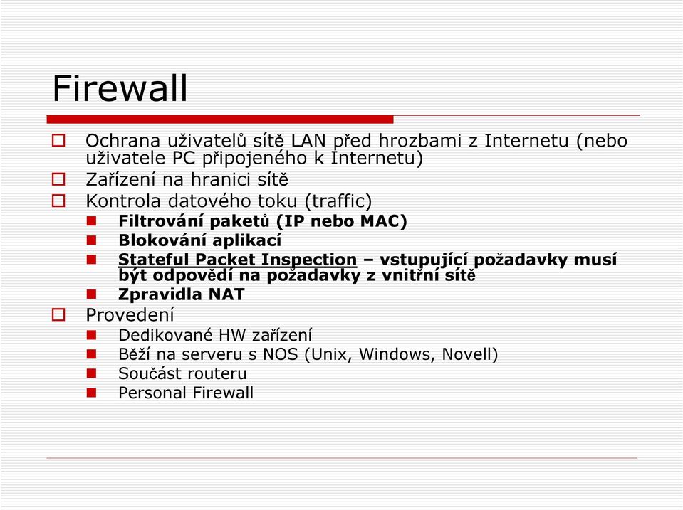 Stateful Packet Inspection vstupující požadavky musí být odpovědí na požadavky z vnitřní sítě Zpravidla NAT