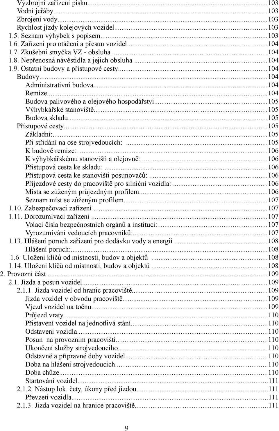 ..104 Budova palivového a olejového hospodářství...105 Výhybkářské stanoviště...105 Budova skladu...105 Přístupové cesty...105 Základní:...105 Při střídání na ose strojvedoucích:...105 K budově remíze:.