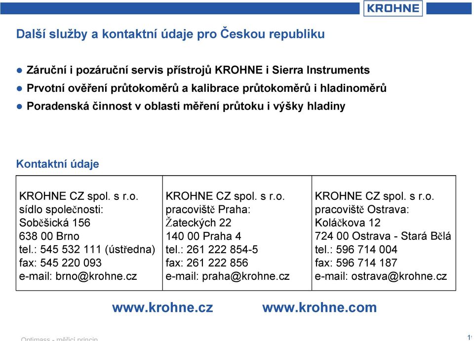 : 545 532 111 (ústředna) fax: 545 220 093 e-mail: brno@krohne.cz KROHNE CZ spol. s r.o. pracoviště Praha: Žateckých 22 140 00 Praha 4 tel.