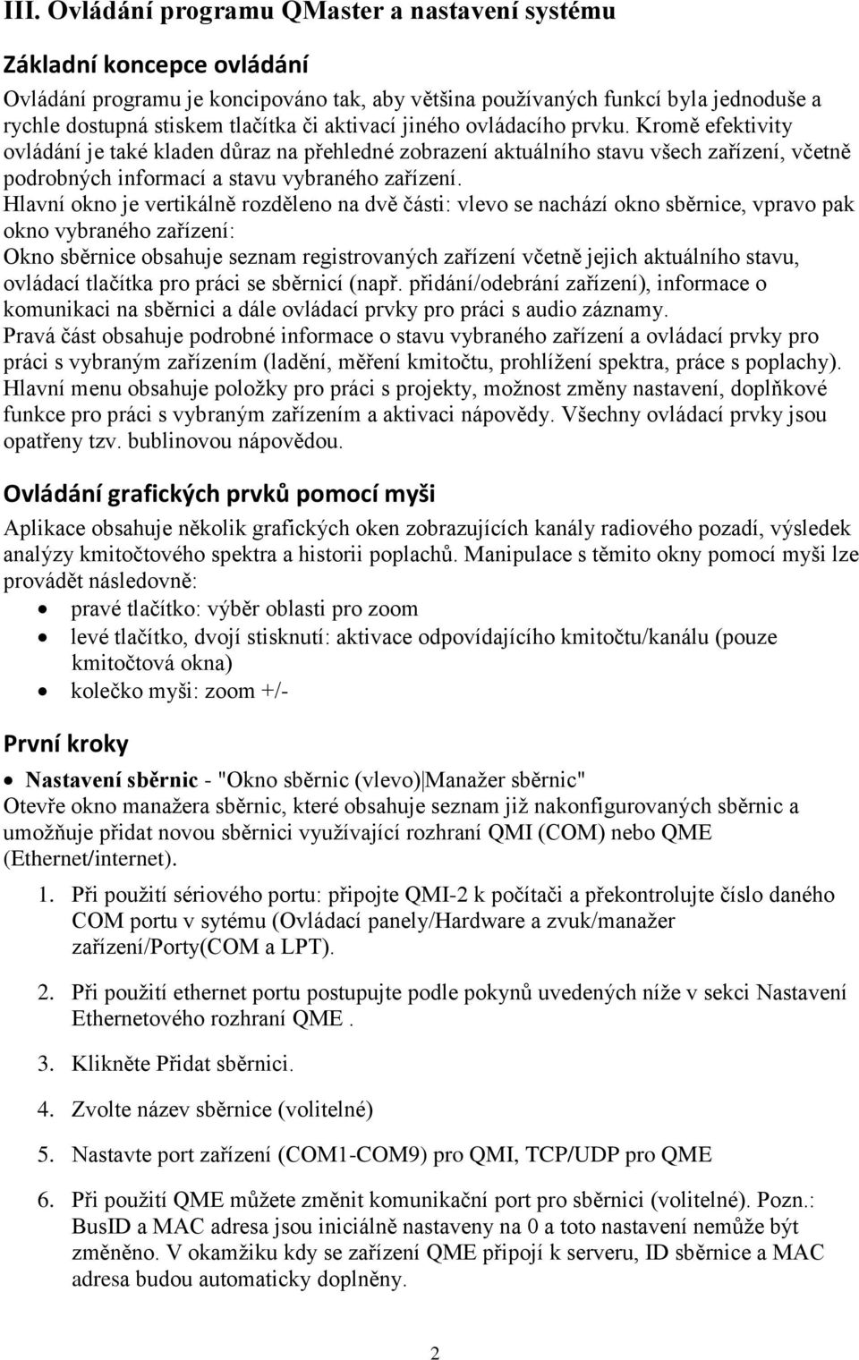 Hlavní okno je vertikálně rozděleno na dvě části: vlevo se nachází okno sběrnice, vpravo pak okno vybraného zařízení: Okno sběrnice obsahuje seznam registrovaných zařízení včetně jejich aktuálního