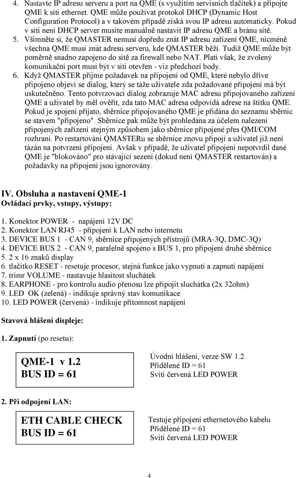 Pokud v síti není DHCP server musíte manuálně nastavit IP adresu QME a bránu sítě. 5.