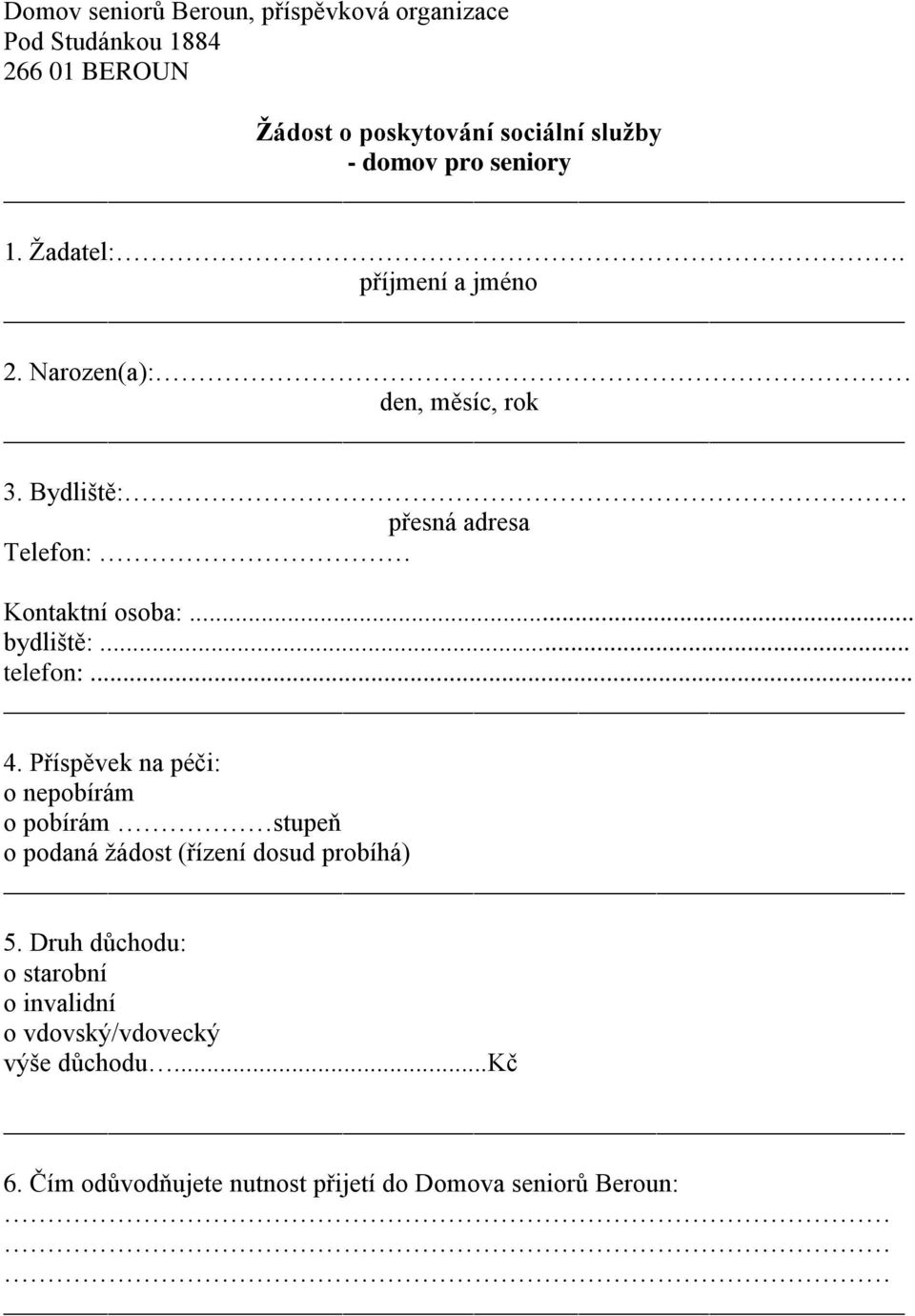 .. bydliště:... telefon:... 4. Příspěvek na péči: o nepobírám o pobírám stupeň o podaná žádost (řízení dosud probíhá) 5.