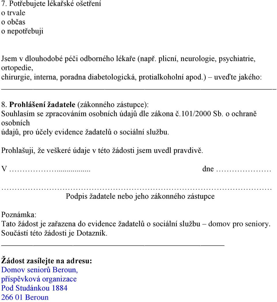 Prohlášení žadatele (zákonného zástupce): Souhlasím se zpracováním osobních údajů dle zákona č.101/2000 Sb. o ochraně osobních údajů, pro účely evidence žadatelů o sociální službu.