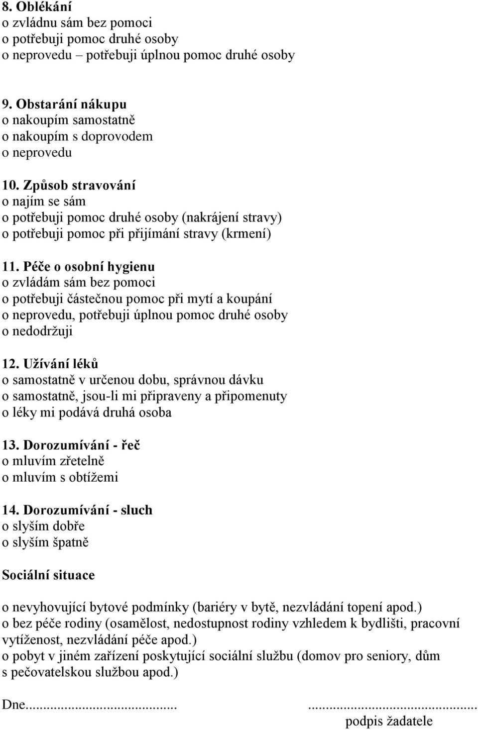 Péče o osobní hygienu o zvládám sám bez pomoci o potřebuji částečnou pomoc při mytí a koupání, potřebuji úplnou pomoc druhé osoby o nedodržuji 12.