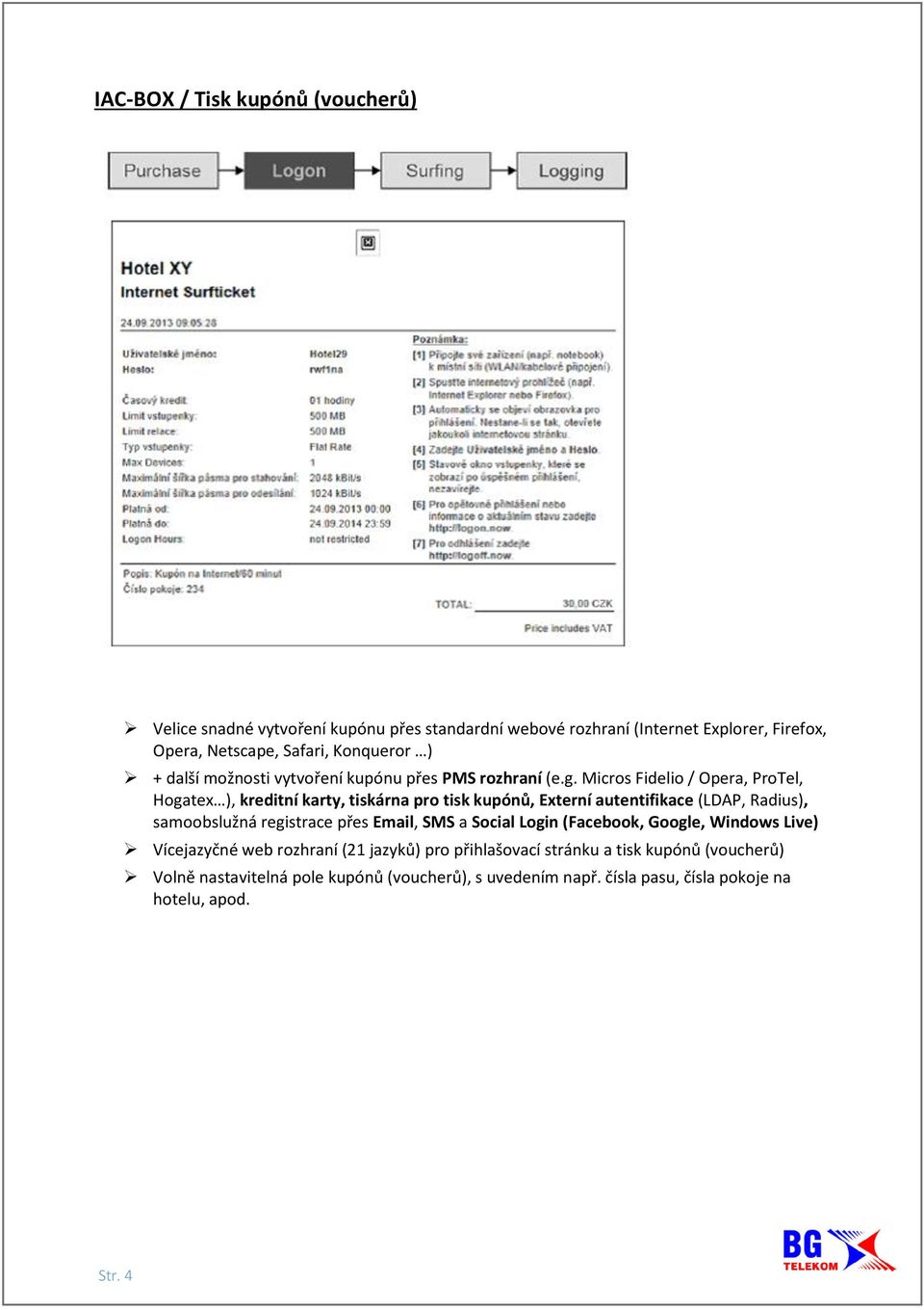 Micros Fidelio / Opera, ProTel, Hogatex ), kreditní karty, tiskárna pro tisk kupónů, Externí autentifikace (LDAP, Radius), samoobslužná registrace přes