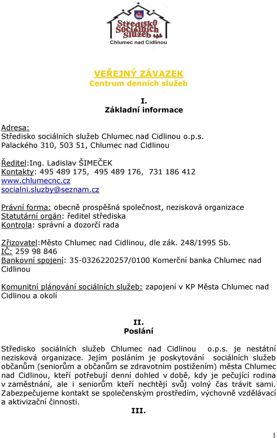 cz Právní forma: obecně prospěšná společnost, nezisková organizace Statutární orgán: ředitel střediska Kontrola: správní a dozorčí rada Zřizovatel:Město Chlumec nad Cidlinou, dle zák. 248/1995 Sb.