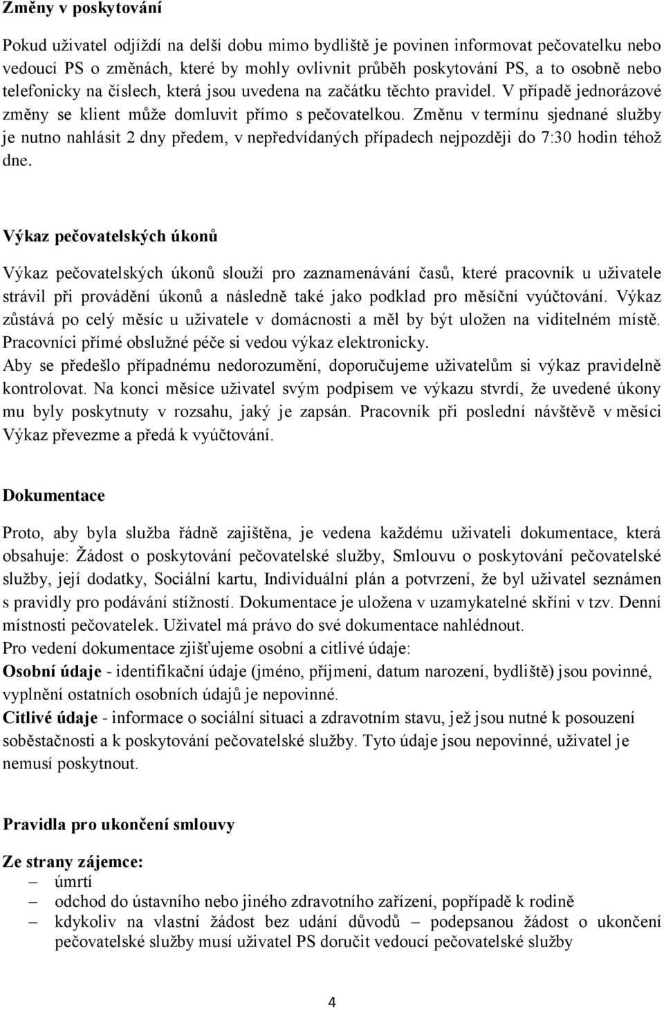 Změnu v termínu sjednané služby je nutno nahlásit 2 dny předem, v nepředvídaných případech nejpozději do 7:30 hodin téhož dne.