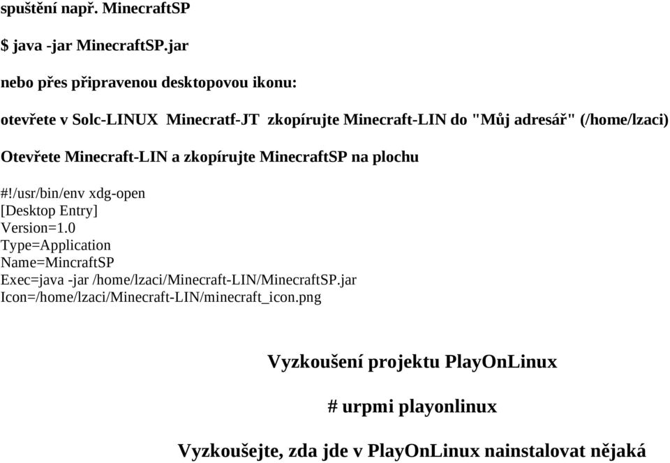 Otevřete Minecraft-LIN a zkopírujte MinecraftSP na plochu #!/usr/bin/env xdg-open [Desktop Entry] Version=1.