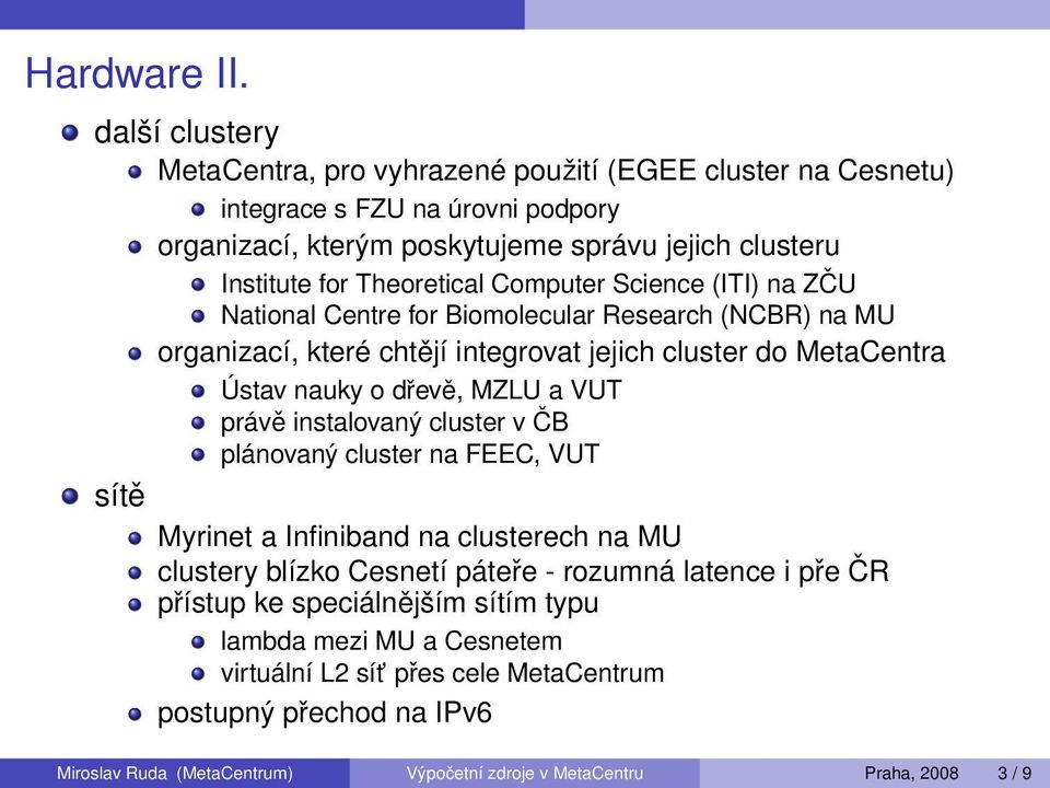 Theoretical Computer Science (ITI) na ZČU National Centre for Biomolecular Research (NCBR) na MU organizací, které chtějí integrovat jejich cluster do MetaCentra Ústav nauky o dřevě, MZLU