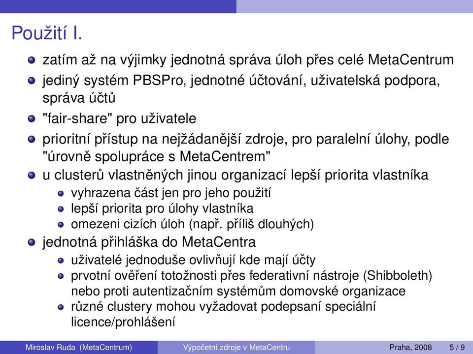 zdroje, pro paralelní úlohy, podle "úrovně spolupráce s MetaCentrem" u clusterů vlastněných jinou organizací lepší priorita vlastníka vyhrazena část jen pro jeho použití lepší priorita pro úlohy