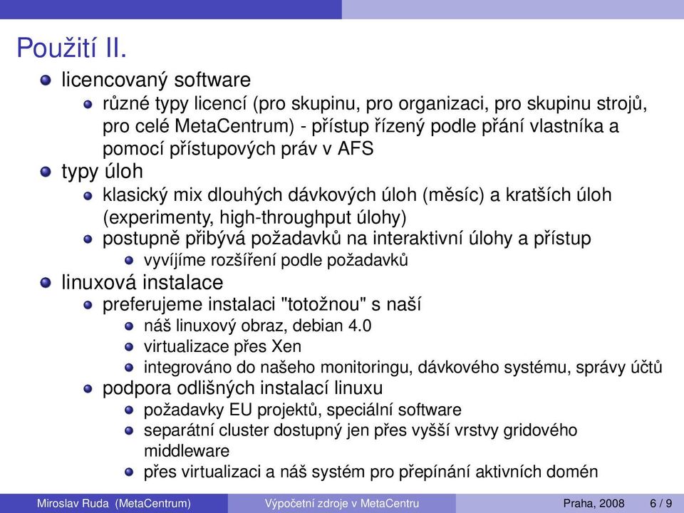 klasický mix dlouhých dávkových úloh (měsíc) a kratších úloh (experimenty, high-throughput úlohy) postupně přibývá požadavků na interaktivní úlohy a přístup vyvíjíme rozšíření podle požadavků