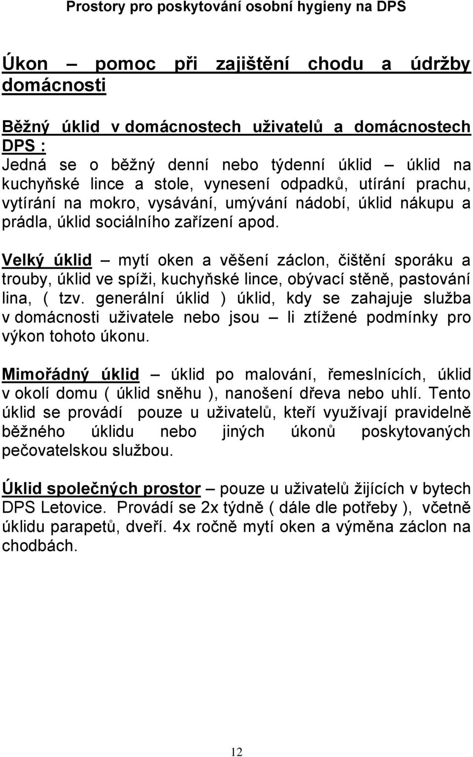 Velký úklid mytí oken a věšení záclon, čištění sporáku a trouby, úklid ve spíži, kuchyňské lince, obývací stěně, pastování lina, ( tzv.