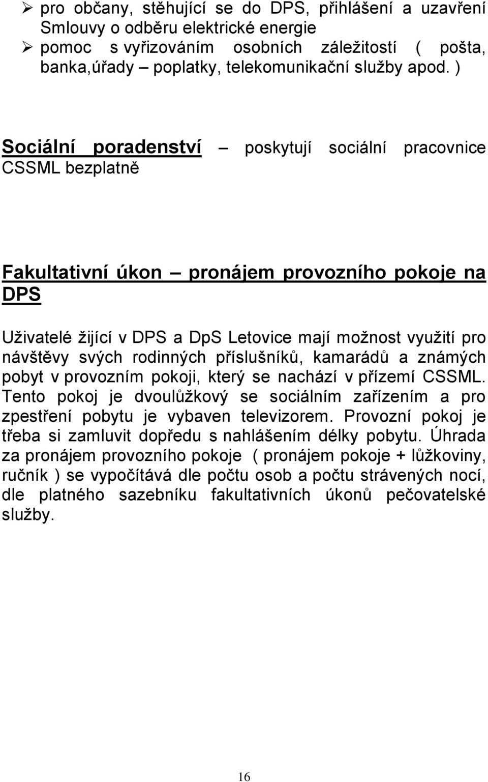 rodinných příslušníků, kamarádů a známých pobyt v provozním pokoji, který se nachází v přízemí CSSML. Tento pokoj je dvoulůžkový se sociálním zařízením a pro zpestření pobytu je vybaven televizorem.