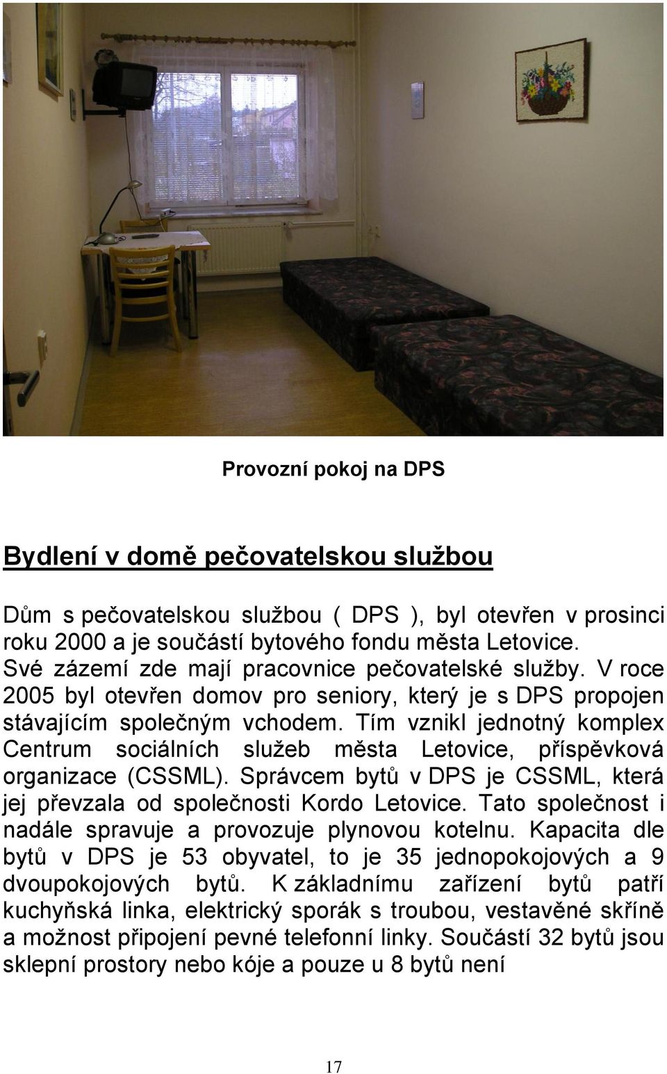 Tím vznikl jednotný komplex Centrum sociálních služeb města Letovice, příspěvková organizace (CSSML). Správcem bytů v DPS je CSSML, která jej převzala od společnosti Kordo Letovice.