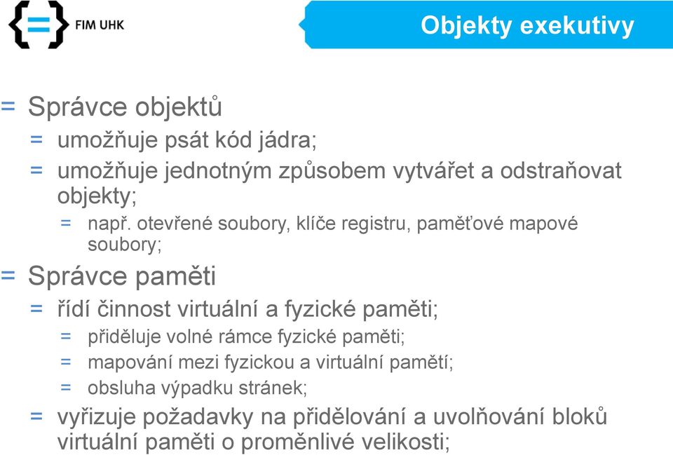 otevřené soubory, klíče registru, paměťové mapové soubory; = Správce paměti = řídí činnost virtuální a fyzické