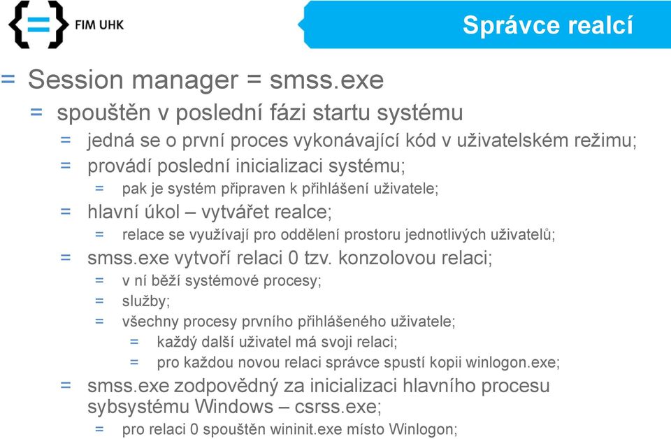 přihlášení uživatele; = hlavní úkol vytvářet realce; = relace se využívají pro oddělení prostoru jednotlivých uživatelů; = smss.exe vytvoří relaci 0 tzv.