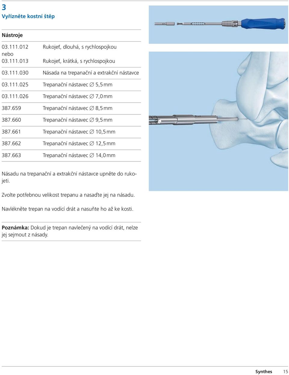 661 Trepanační nástavec B 10,5 mm 387.662 Trepanační nástavec B 12,5 mm 387.663 Trepanační nástavec B 14,0 mm Násadu na trepanační a extrakční nástavce upněte do rukojeti.