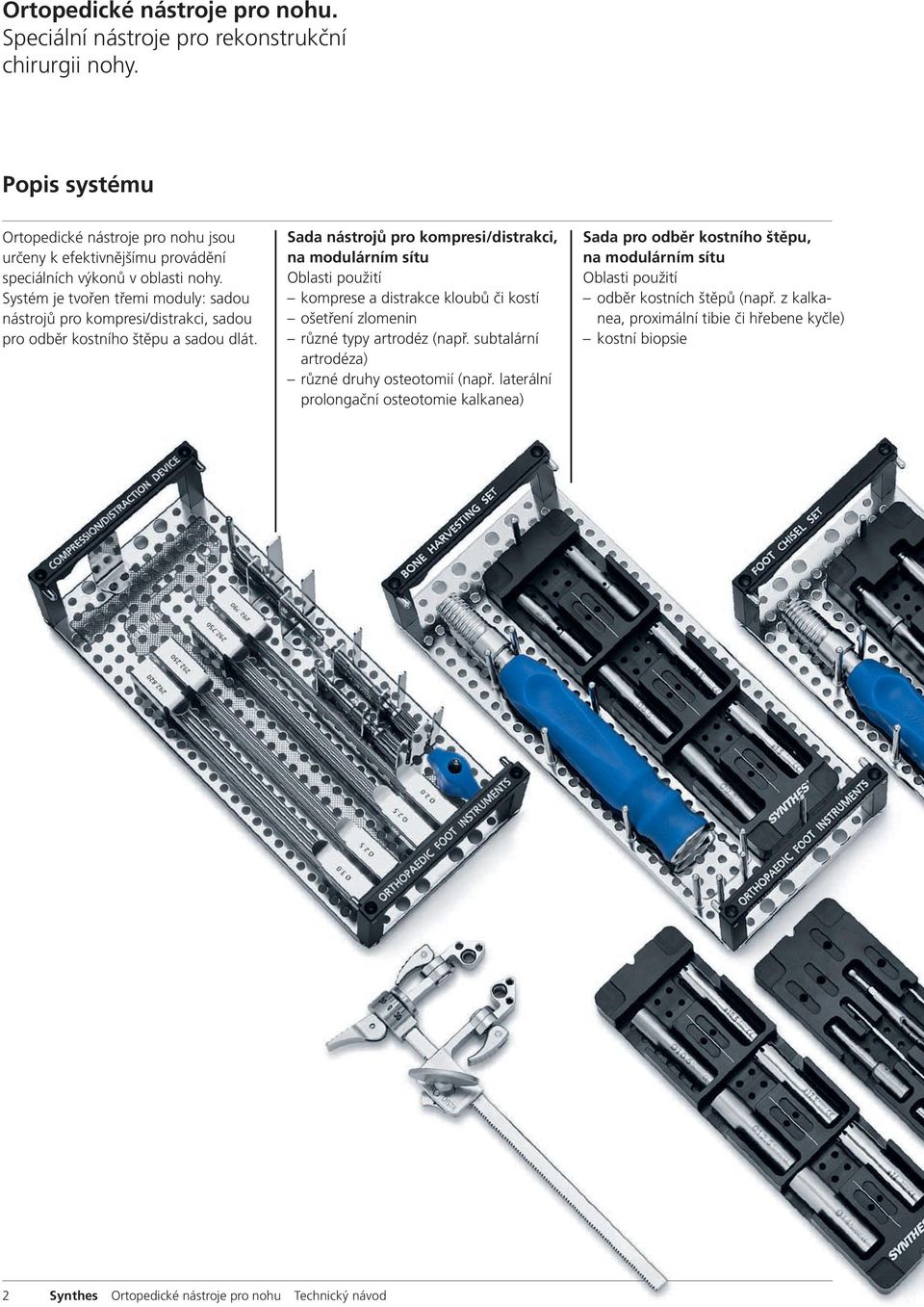 Systém je tvořen třemi moduly: sadou nástrojů pro kompresi/distrakci, sadou pro odběr kostního štěpu a sadou dlát.