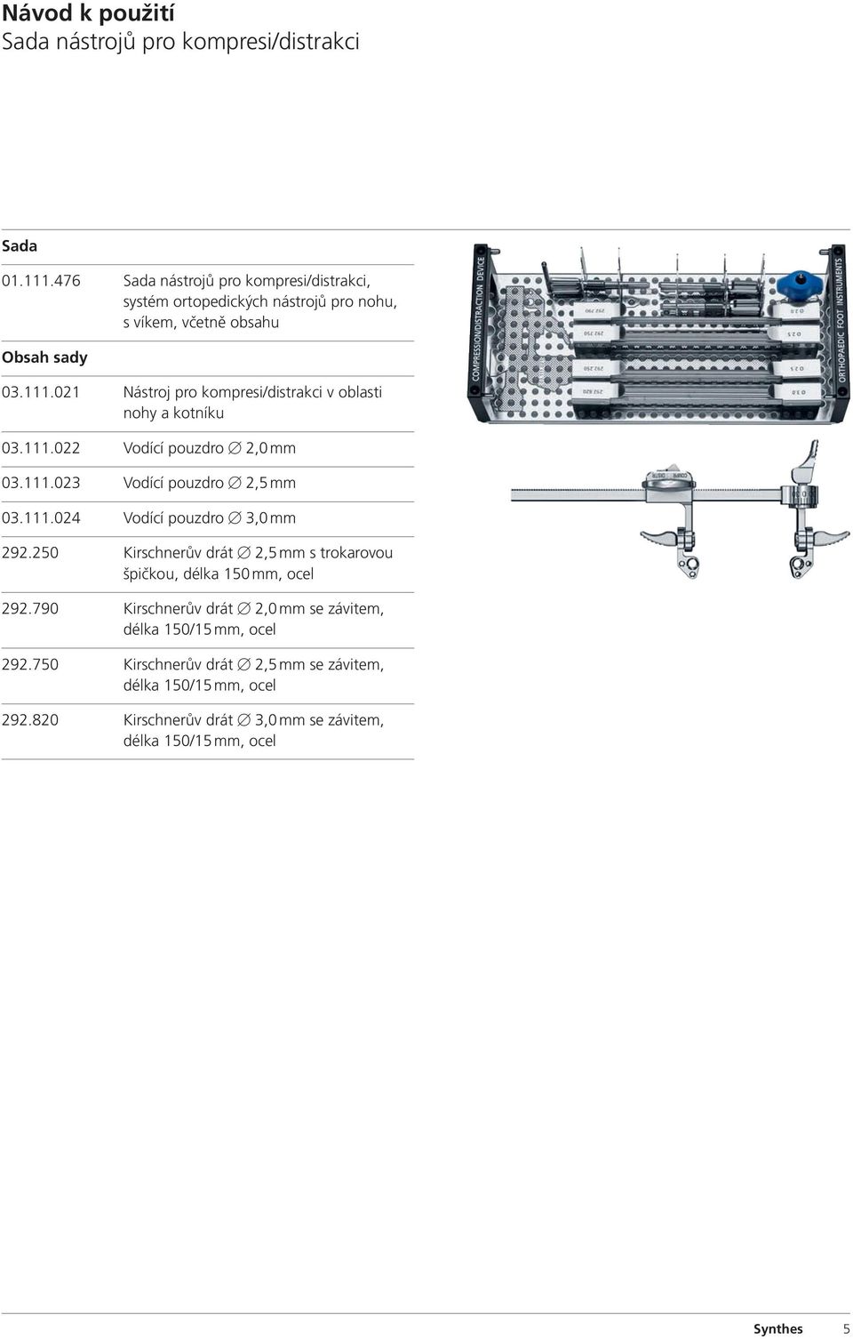 021 Nástroj pro kompresi/distrakci v oblasti nohy a kotníku 03.111.022 Vodící pouzdro B 2,0 mm 03.111.023 Vodící pouzdro B 2,5 mm 03.111.024 Vodící pouzdro B 3,0 mm 292.