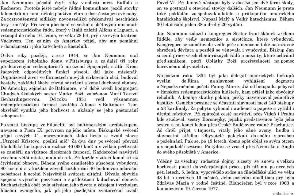 Při svém působení se setkal s obětavými misionáři redemptoristického řádu, který v Itálii založil Alfons z Liguori, a vstoupil do něho 16. ledna, ve věku 28 let, prý i se svým bratrem Václavem.