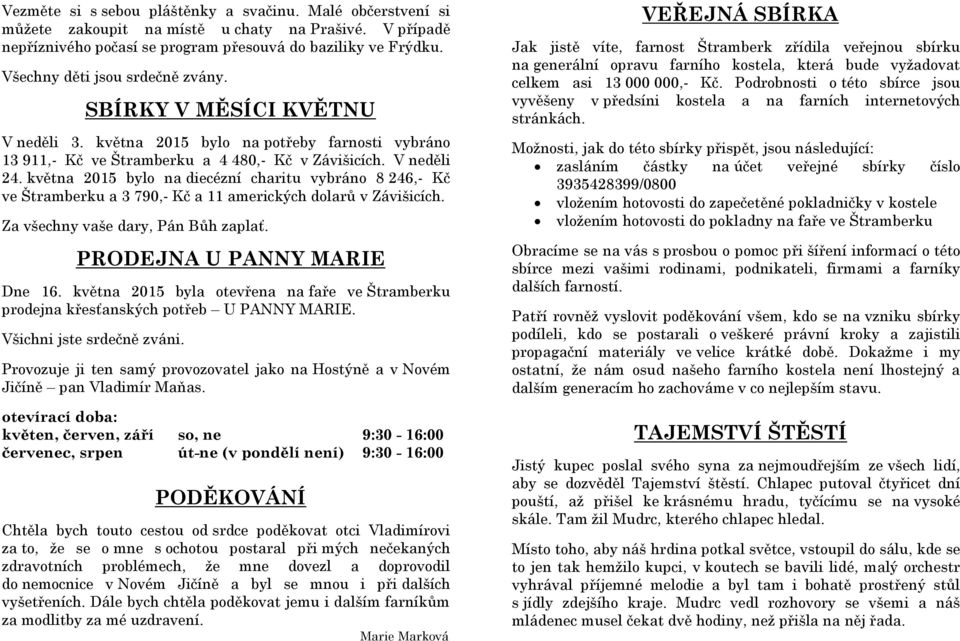 května 2015 bylo na diecézní charitu vybráno 8 246,- Kč ve Štramberku a 3 790,- Kč a 11 amerických dolarů v Závišicích. Za všechny vaše dary, Pán Bůh zaplať. PRODEJNA U PANNY MARIE Dne 16.