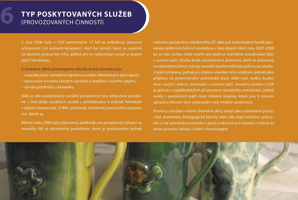 ), zpracování a tvorba různých výrobků a doplňků z ručního papíru, výroba předmětů z keramiky.