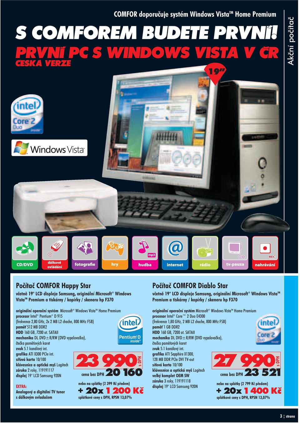 Poèítaè COMFOR Diablo Star vèetnì 19" LCD displeje Samsung, originální Microsoft Windows Vista TM Premium a tiskárny / kopírky / skeneru hp F370 originální operaèní systém Microsoft Windows Vista TM