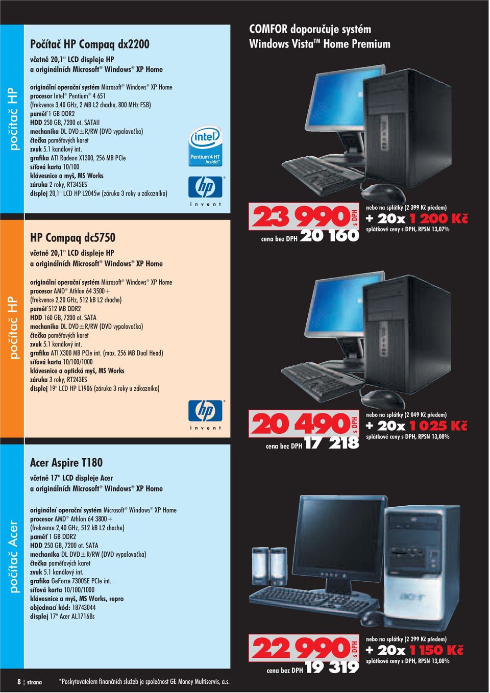 SATAII mechanika DL DVD±R/RW (DVD vypalovaèka) èteèka pamì ových karet grafika ATI Radeon X1300, 256 MB PCIe sí ová karta 10/100 klávesnice a myš, MS Works záruka 2 roky, RT345ES displej 20,1" LCD HP
