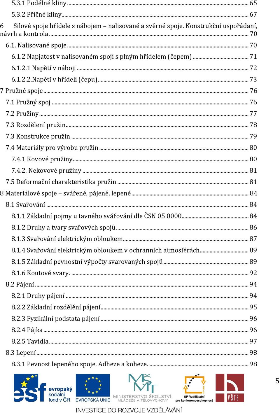 4 Materiály pro výrobu pružin... 80 7.4.1 Kovové pružiny... 80 7.4.2. Nekovové pružiny... 81 7.5 Deformační charakteristika pružin... 81 8 Materiálové spoje svářené, pájené, lepené... 84 8.