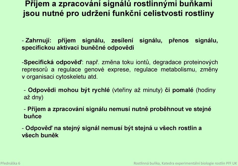 změna toku iontů, degradace proteinových represorů a regulace genové exprese, regulace metabolismu, změny v organisaci cytoskeletu atd.