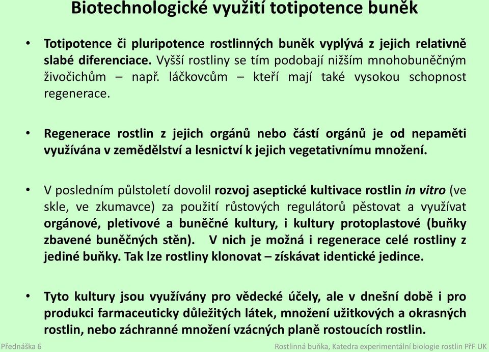 Regenerace rostlin z jejich orgánů nebo částí orgánů je od nepaměti využívána v zemědělství a lesnictví k jejich vegetativnímu množení.