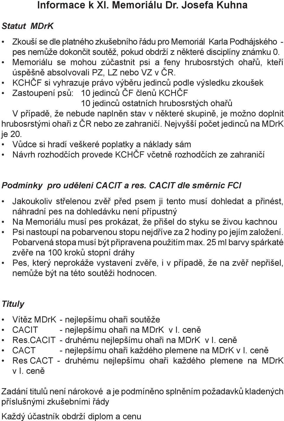 KCHČF si vyhrazuje právo výběru jedinců podle výsledku zkoušek Zastoupení psů: 10 jedinců ČF členů KCHČF 10 jedinců ostatních hrubosrstých ohařů V případě, že nebude naplněn stav v některé skupině,