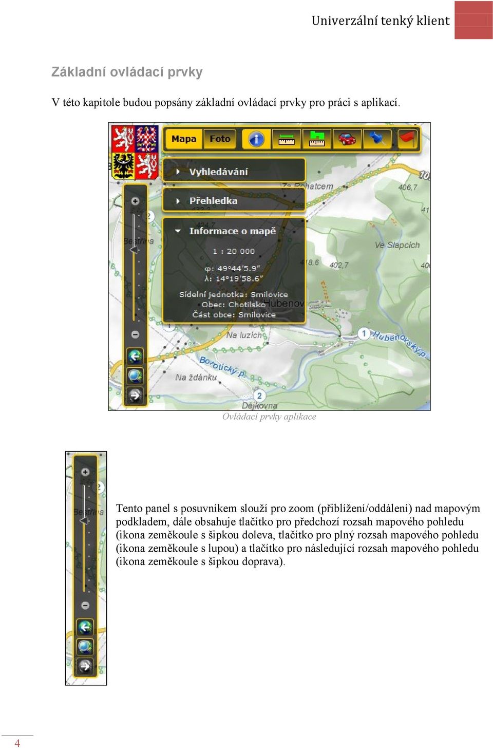 obsahuje tlačítko pro předchozí rozsah mapového pohledu (ikona zeměkoule s šipkou doleva, tlačítko pro plný rozsah