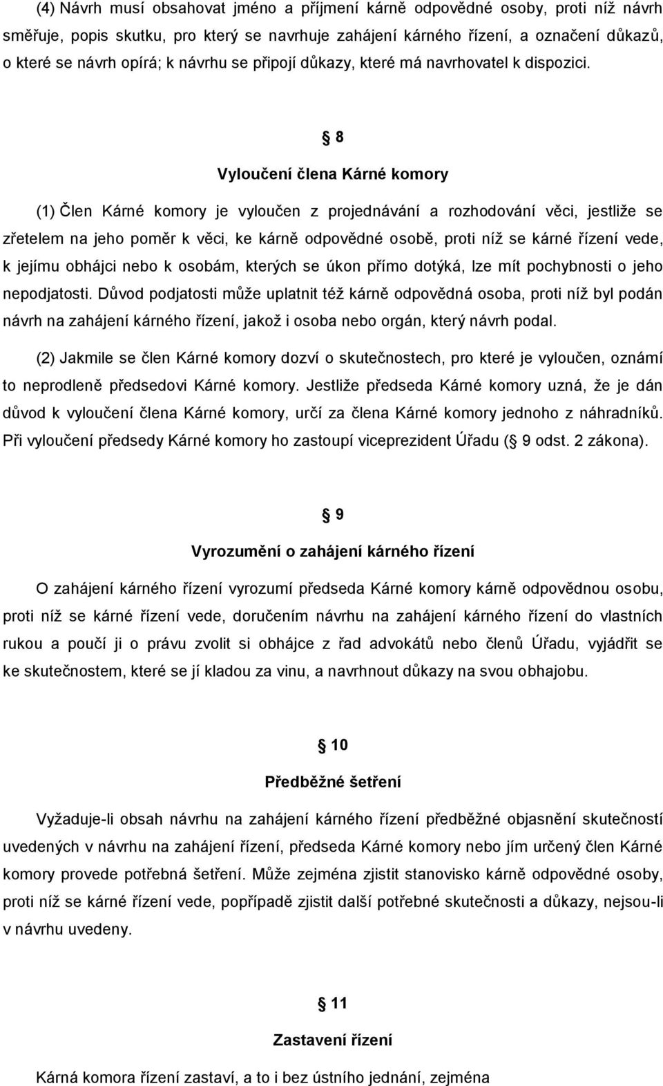 8 Vyloučení člena Kárné komory (1) Člen Kárné komory je vyloučen z projednávání a rozhodování věci, jestliže se zřetelem na jeho poměr k věci, ke kárně odpovědné osobě, proti níž se kárné řízení