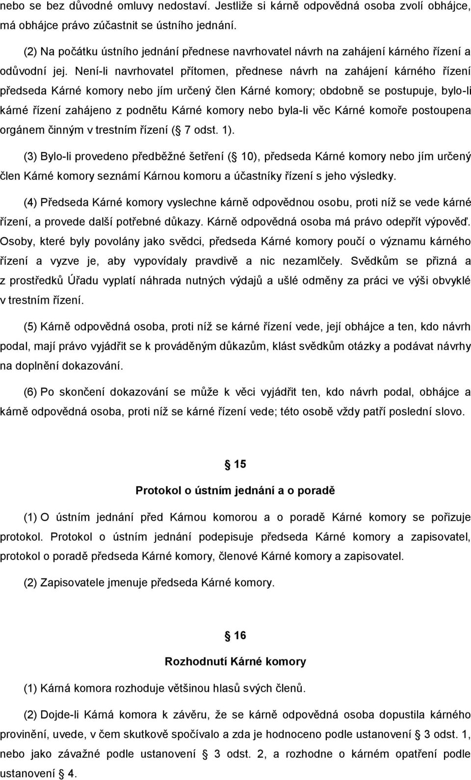 Není-li navrhovatel přítomen, přednese návrh na zahájení kárného řízení předseda Kárné komory nebo jím určený člen Kárné komory; obdobně se postupuje, bylo-li kárné řízení zahájeno z podnětu Kárné